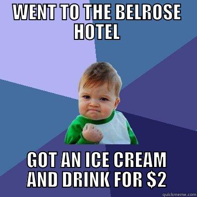 BELROSE HOTEL - WENT TO THE BELROSE HOTEL GOT AN ICE CREAM AND DRINK FOR $2 Success Kid