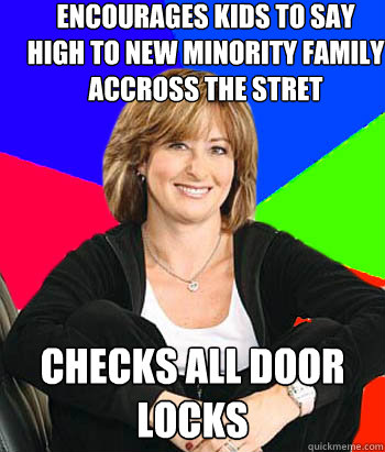 Encourages kids to say high to new minority family accross the stret Checks all door locks  Sheltering Suburban Mom