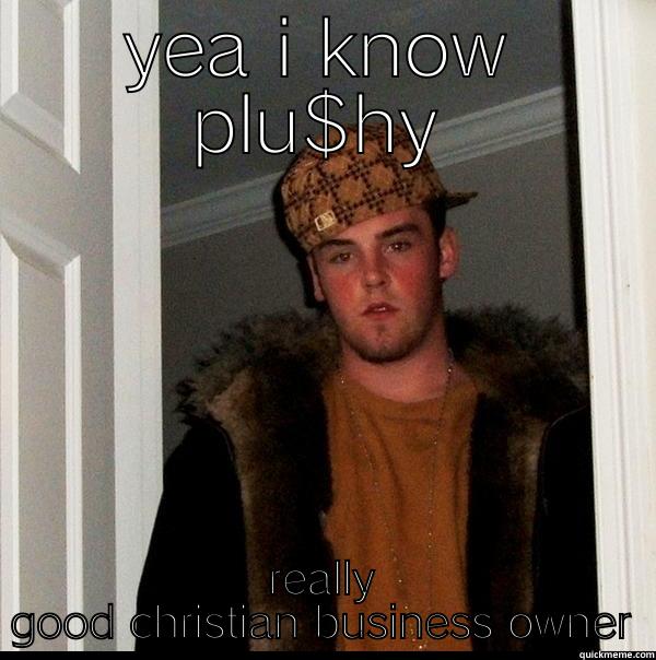 you know plu$hy? - YEA I KNOW PLU$HY REALLY GOOD CHRISTIAN BUSINESS OWNER Scumbag Steve