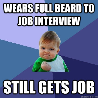 Wears full beard to job interview Still gets job  Success Kid