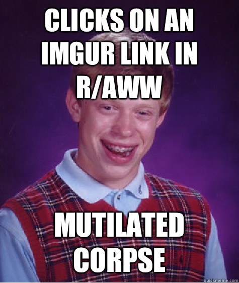 Clicks On An Imgur Link In Raww Mutilated Corpse Bad Luck Brian Quickmeme 5030