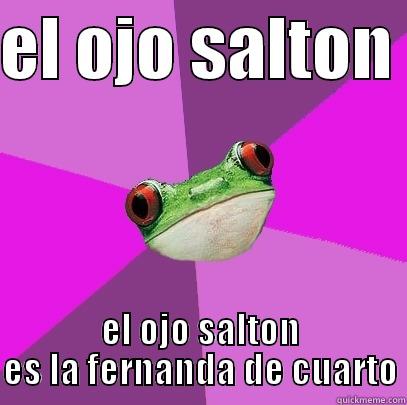 EL OJO SALTON  EL OJO SALTON ES LA FERNANDA DE CUARTO Foul Bachelorette Frog