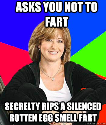 Asks you not to fart secrelty rips a silenced rotten egg smell fart - Asks you not to fart secrelty rips a silenced rotten egg smell fart  Sheltering Suburban Mom