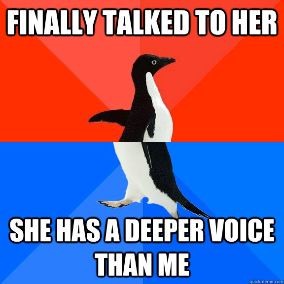 Finally talked to her She has a deeper voice than me - Finally talked to her She has a deeper voice than me  Socially Awesome Awkward Penguin