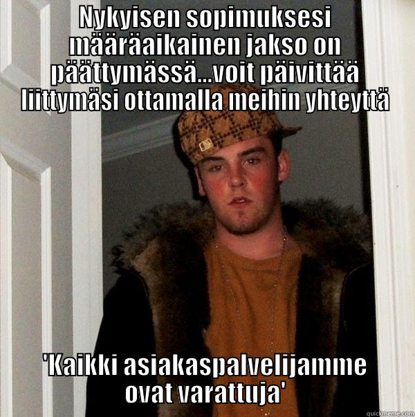 NYKYISEN SOPIMUKSESI MÄÄRÄAIKAINEN JAKSO ON PÄÄTTYMÄSSÄ...VOIT PÄIVITTÄÄ LIITTYMÄSI OTTAMALLA MEIHIN YHTEYTTÄ 'KAIKKI ASIAKASPALVELIJAMME OVAT VARATTUJA' Scumbag Steve