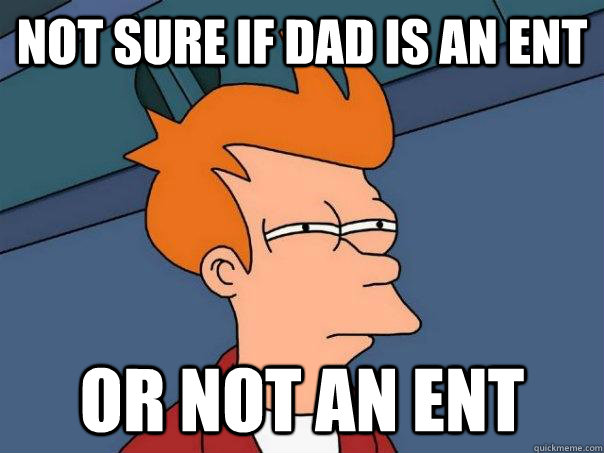 not sure if dad is an ent or not an ent  Futurama Fry