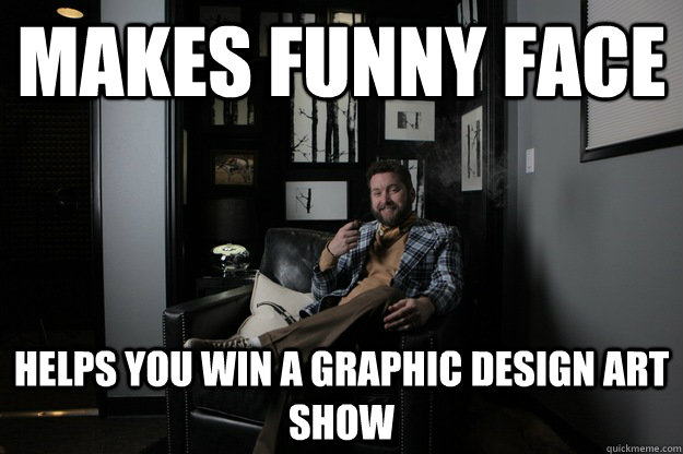 Makes funny face Helps you win a graphic design art show  benevolent bro burnie