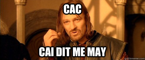 CAC CAI DIT ME MAY - CAC CAI DIT ME MAY  One Does Not Simply