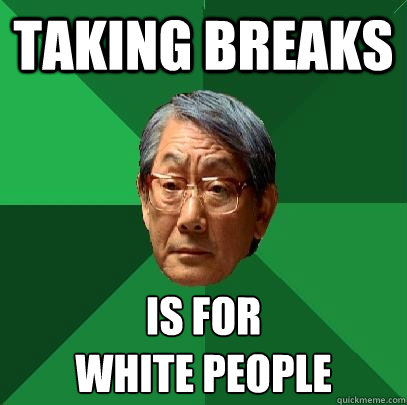 TAKING BREAKS IS FOR 
WHITE PEOPLE  High Expectations Asian Father