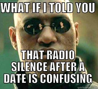 WHAT IF I TOLD YOU  THAT RADIO SILENCE AFTER A DATE IS CONFUSING Matrix Morpheus