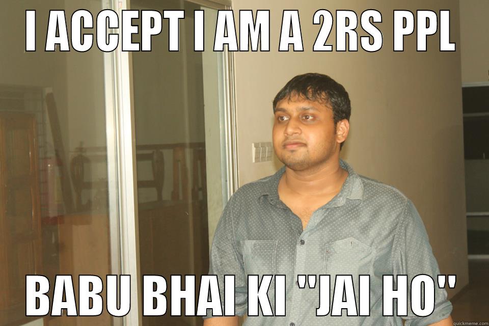 I ACCEPT I AM A 2RS PPL BABU BHAI KI 