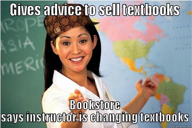 GIVES ADVICE TO SELL TEXTBOOKS BOOKSTORE SAYS INSTRUCTOR IS CHANGING TEXTBOOKS Scumbag Teacher