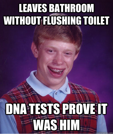 leaves bathroom without flushing toilet dna tests prove it was him  Bad Luck Brian