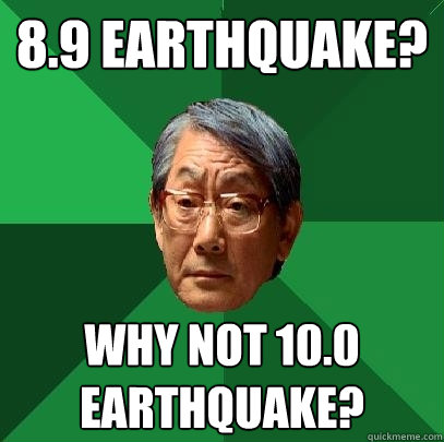 8.9 EARTHQUAKE? WHY NOT 10.0 EARTHQUAKE?  High Expectations Asian Father