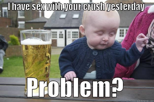 I HAVE SEX WITH YOUR CRUSH YESTERDAY PROBLEM? drunk baby