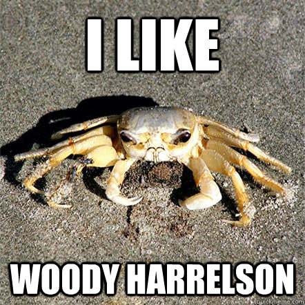 i like woody harrelson  Confession Crab