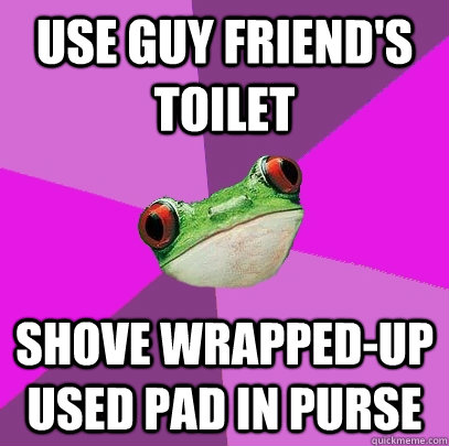 use guy friend's toilet shove wrapped-up used pad in purse  Foul Bachelorette Frog