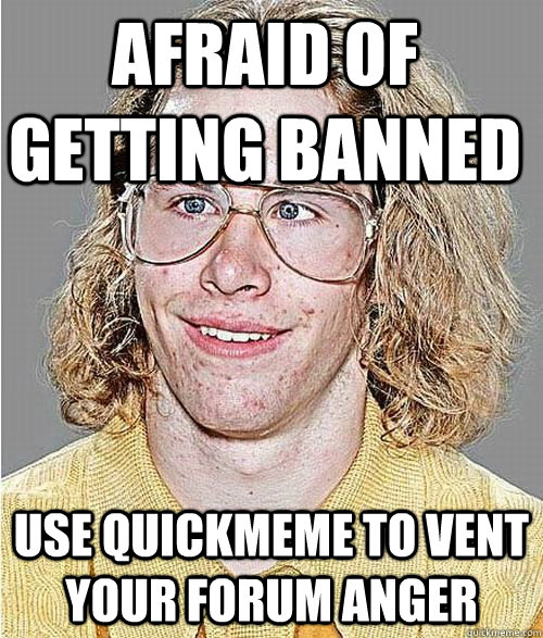 Afraid of getting banned use quickmeme to vent your forum anger  NeoGAF Asshole