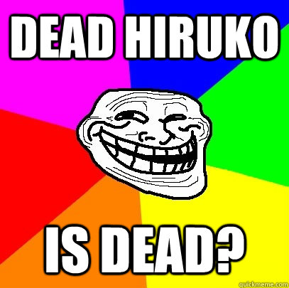 Dead Hiruko is dead? - Dead Hiruko is dead?  Troll Face