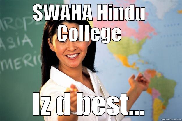 SWAHA HINDU COLLEGE IZ D BEST... Unhelpful High School Teacher