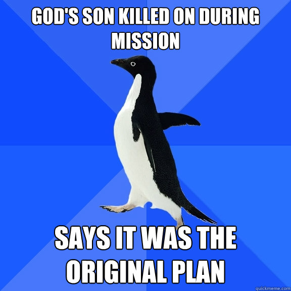 God's son killed on during mission Says it was the original plan - God's son killed on during mission Says it was the original plan  Socially Awkward Penguin