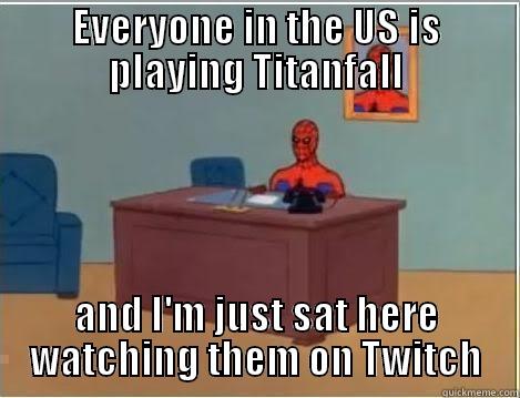 EVERYONE IN THE US IS PLAYING TITANFALL AND I'M JUST SAT HERE WATCHING THEM ON TWITCH Spiderman Desk