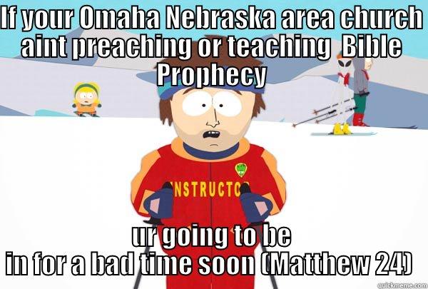 IF YOUR OMAHA NEBRASKA AREA CHURCH AINT PREACHING OR TEACHING  BIBLE PROPHECY UR GOING TO BE IN FOR A BAD TIME SOON (MATTHEW 24)  Super Cool Ski Instructor