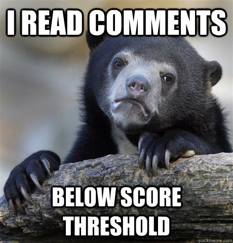 I read comments below score threshold - I read comments below score threshold  Confession Bear