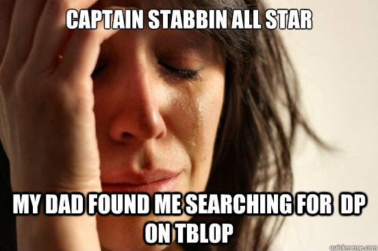 captain stabbin all star my dad found me searching for  DP on tblop - captain stabbin all star my dad found me searching for  DP on tblop  First World Problems