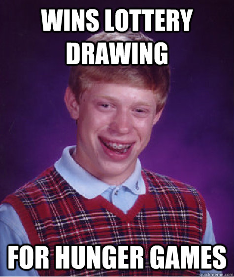 Wins lottery drawing for Hunger games - Wins lottery drawing for Hunger games  Bad Luck Brian