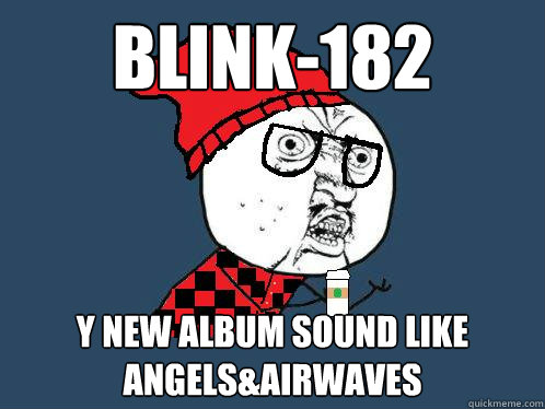 Blink-182 Y NEW ALBUM SOUND LIKE ANGELS&AIRWAVES - Blink-182 Y NEW ALBUM SOUND LIKE ANGELS&AIRWAVES  Blink-182 hipster