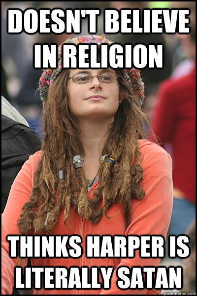 doesn't believe in religion thinks harper is literally satan  College Liberal