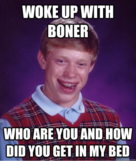 woke up with boner who are you and how did you get in my bed  Bad Luck Brian