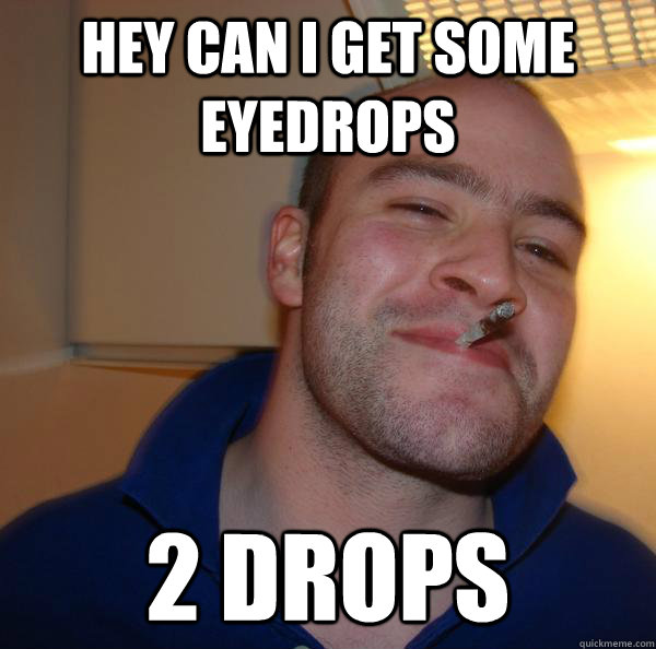 Hey can I get some eyedrops 2 drops - Hey can I get some eyedrops 2 drops  Misc