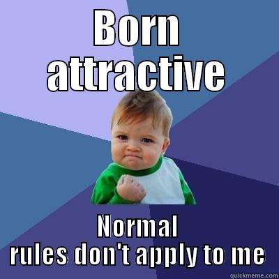 BORN ATTRACTIVE NORMAL RULES DON'T APPLY TO ME Success Kid