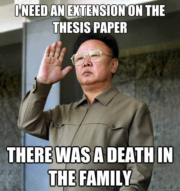 I Need an extension on the thesis paper There was a death in the family - I Need an extension on the thesis paper There was a death in the family  Kim Jong-il