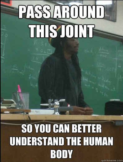 Pass around this joint so you can better understand the human body  Rasta Science Teacher