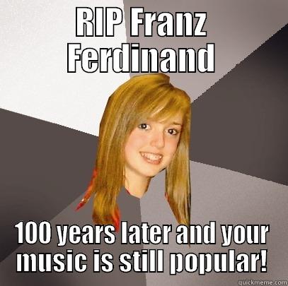 RIP FRANZ FERDINAND 100 YEARS LATER AND YOUR MUSIC IS STILL POPULAR! Musically Oblivious 8th Grader