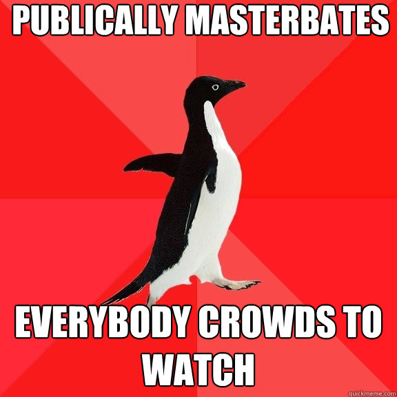 publically masterbates everybody crowds to watch  Socially Awesome Penguin