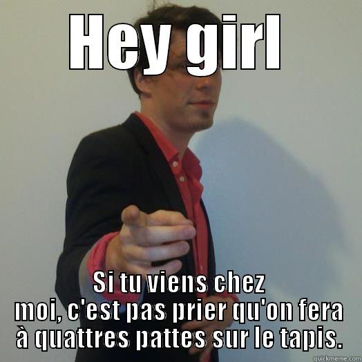 HEY GIRL SI TU VIENS CHEZ MOI, C'EST PAS PRIER QU'ON FERA À QUATTRES PATTES SUR LE TAPIS. Misc