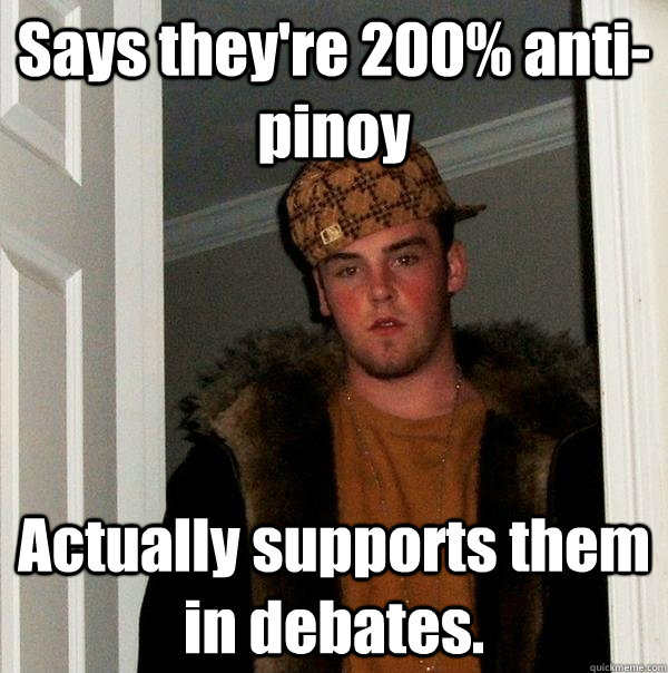 Says they're 200% anti-pinoy Actually supports them in debates.  Scumbag Steve