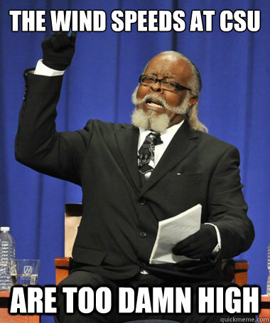 The wind speeds at CSU are too damn high  The Rent Is Too Damn High