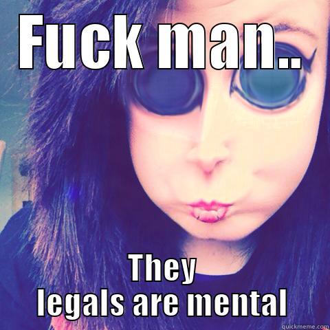 FUCK MAN.. THEY LEGALS ARE MENTAL Misc