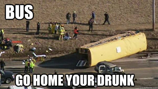 bus go home your drunk - bus go home your drunk  bus drunk