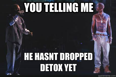 You telling me He hasnt dropped detox yet  Holo Tupac