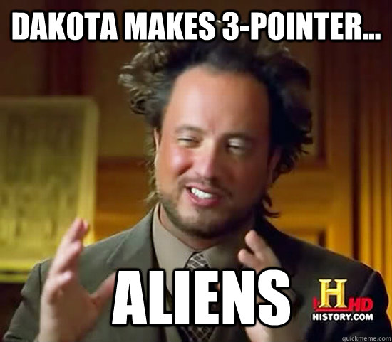 dakota makes 3-pointer...  Aliens  Ancient Aliens