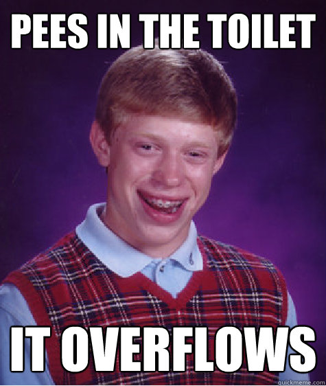 Pees in the toilet it overflows  Bad Luck Brian