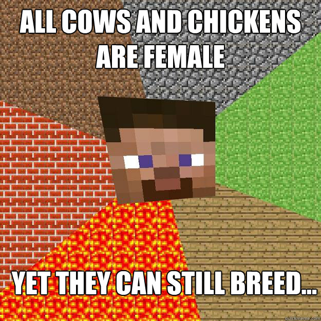 all cows and chickens are female yet they can still breed...  Minecraft