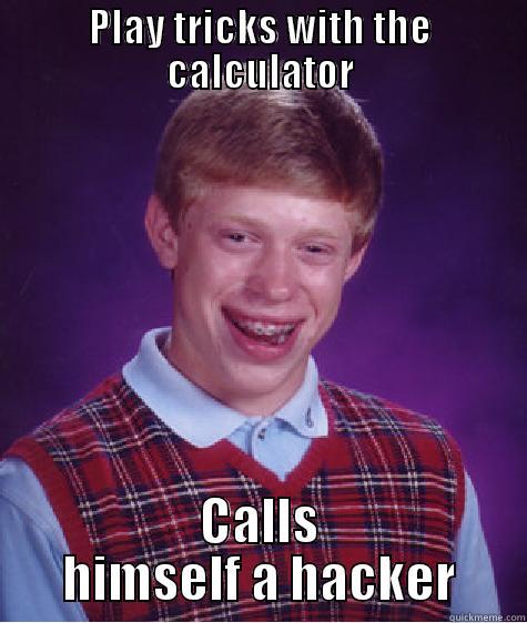 PLAY TRICKS WITH THE CALCULATOR CALLS HIMSELF A HACKER Bad Luck Brian