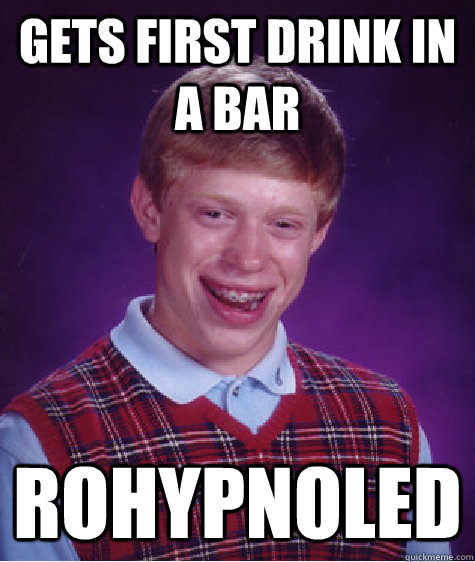 Gets first drink in a bar Rohypnoled - Gets first drink in a bar Rohypnoled  Bad Luck Brian